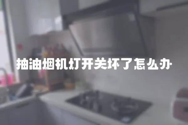 抽油煙機燈開關壞了怎么辦