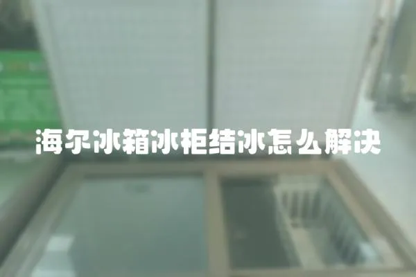 海爾冰箱冰柜結冰怎么解決