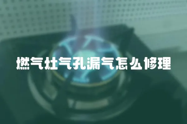 燃气灶气孔漏气怎么修理