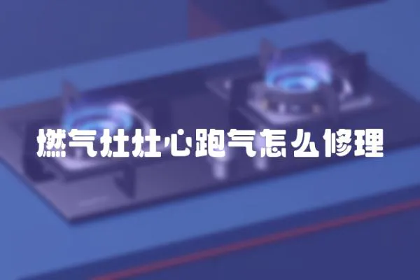 燃氣灶灶心跑氣怎么修理