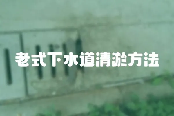 老式下水道清淤方法