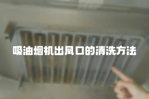 吸油煙機出風口的清洗方法