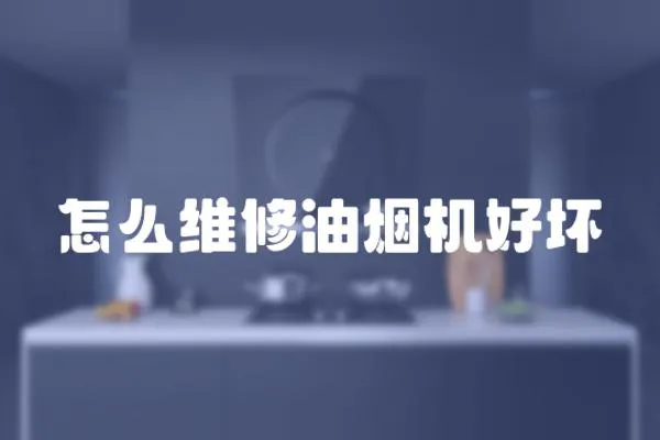 怎么维修油烟机好坏