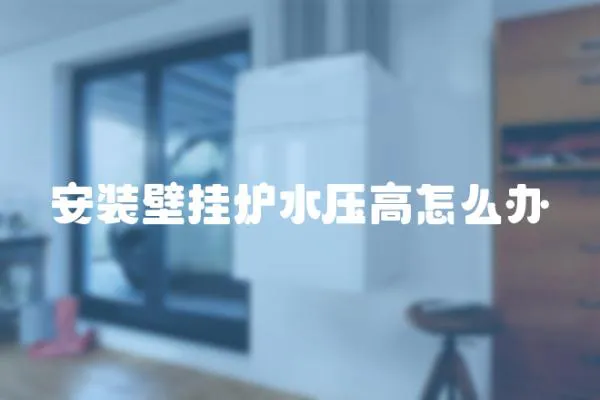 安裝壁掛爐水壓高怎么辦