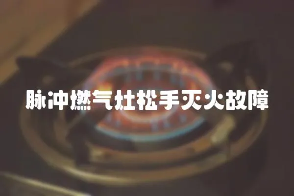 脈沖燃氣灶松手滅火故障