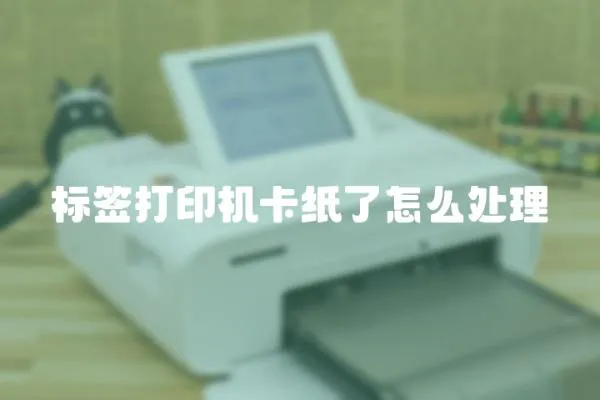 標簽打印機卡紙了怎么處理
