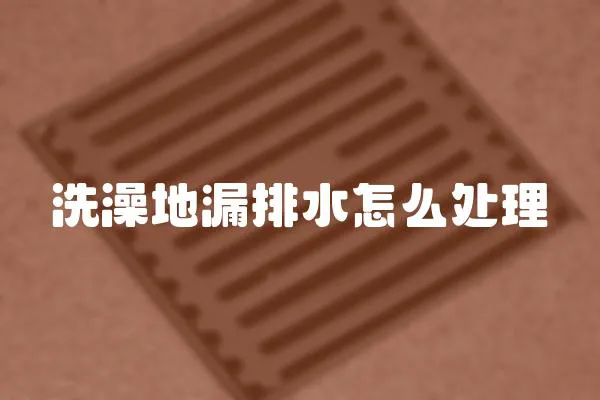 洗澡地漏排水怎么處理