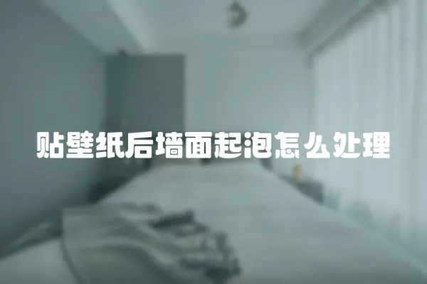 貼壁紙后墻面起泡怎么處理