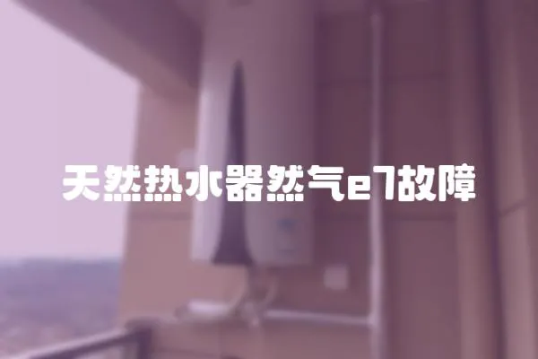 天然熱水器然氣e7故障