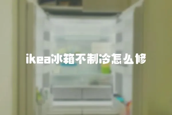ikea冰箱不制冷怎么修