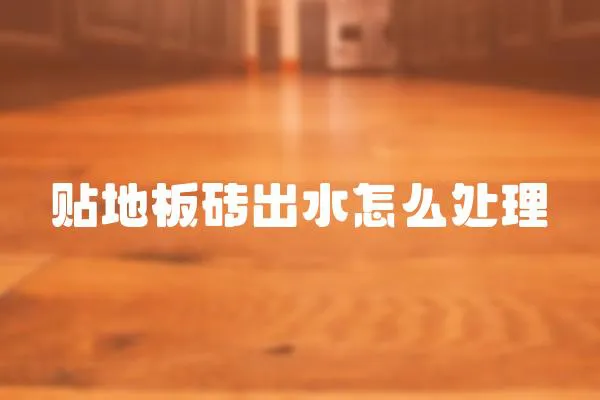 貼地板磚出水怎么處理
