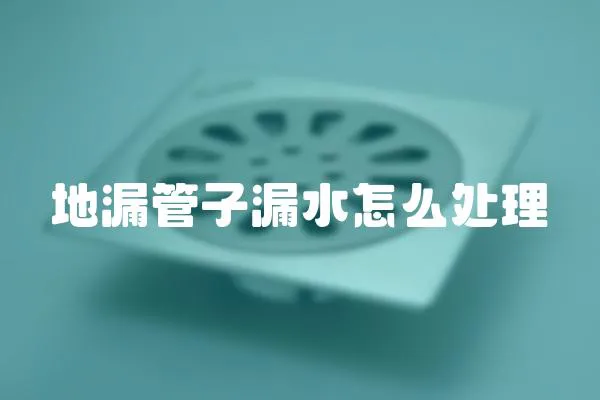 地漏管子漏水怎么處理
