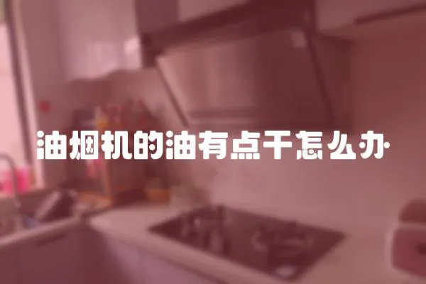 油烟机的油有点干怎么办