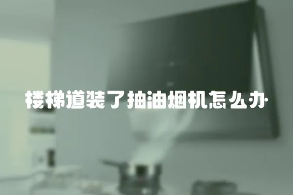 樓梯道裝了抽油煙機怎么辦