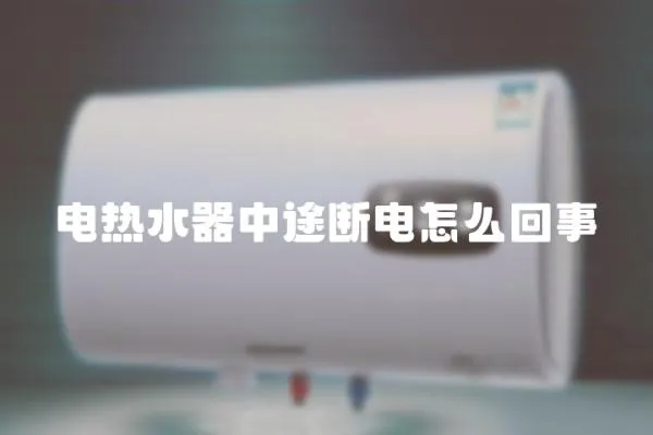 電熱水器中途斷電怎么回事