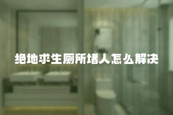 絕地求生廁所堵人怎么解決