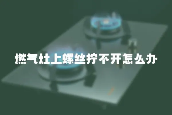 燃?xì)庠钌下萁z擰不開(kāi)怎么辦