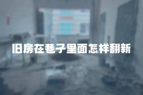 舊房在巷子里面怎樣翻新