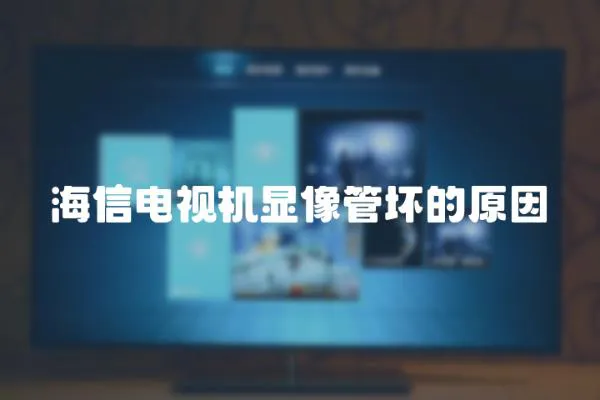 海信電視機顯像管壞的原因