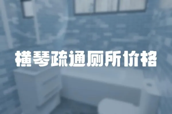 橫琴疏通廁所價格