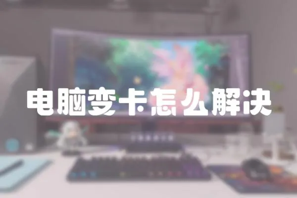 電腦變卡怎么解決