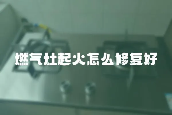 燃氣灶起火怎么修復好