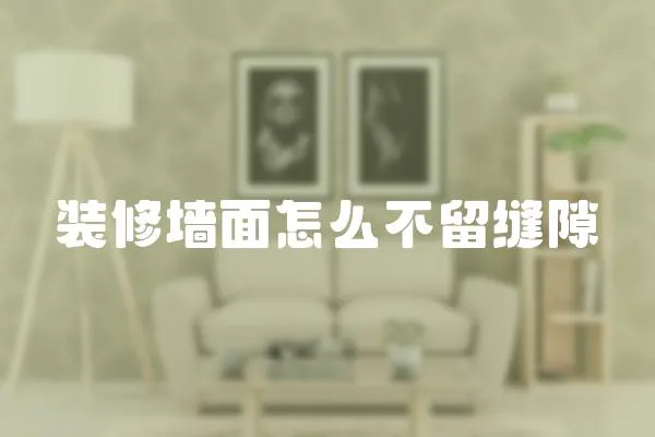 裝修墻面怎么不留縫隙