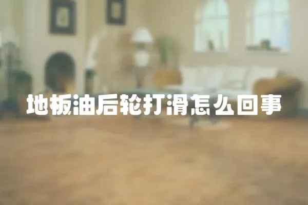 地板油后輪打滑怎么回事