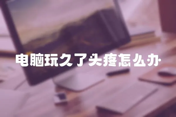 電腦玩久了頭疼怎么辦