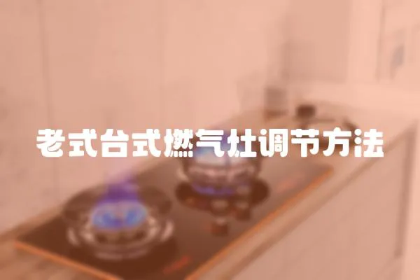 老式臺式燃?xì)庠钫{(diào)節(jié)方法