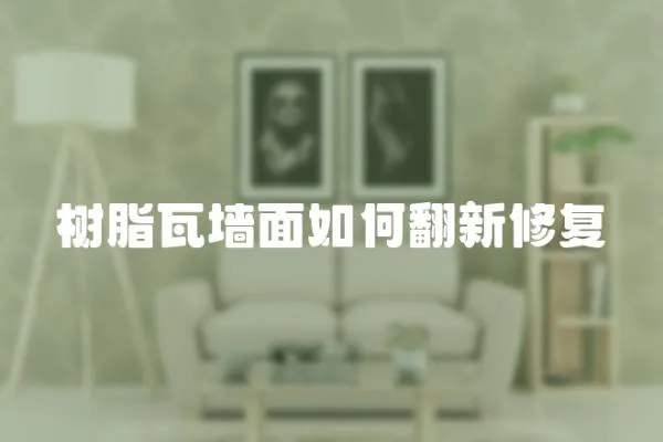 樹脂瓦墻面如何翻新修復(fù)