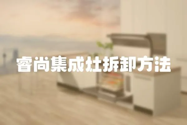 睿尚集成灶拆卸方法
