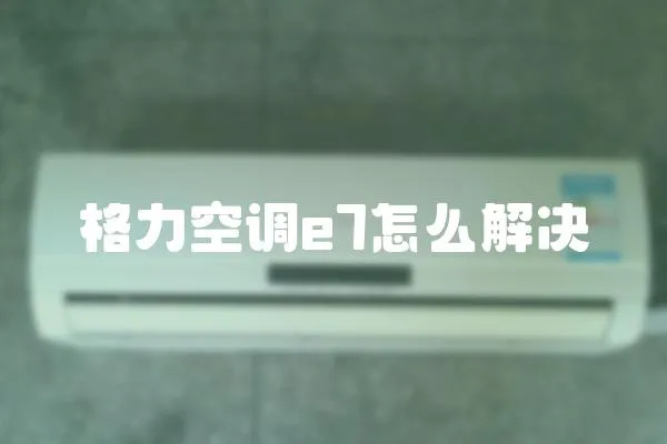 格力空調e7怎么解決