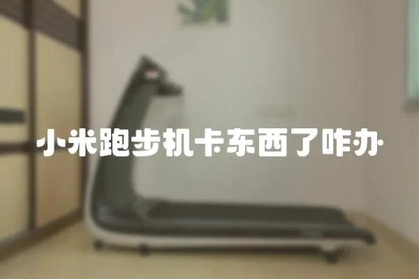 小米跑步機卡東西了咋辦