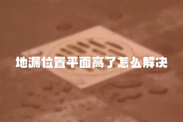 地漏位置平面高了怎么解決