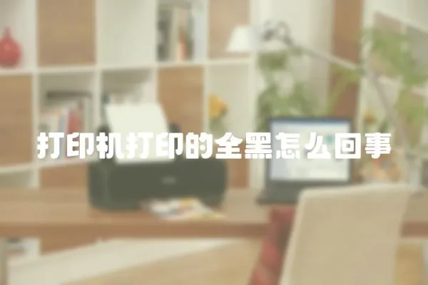 打印機打印的全黑怎么回事