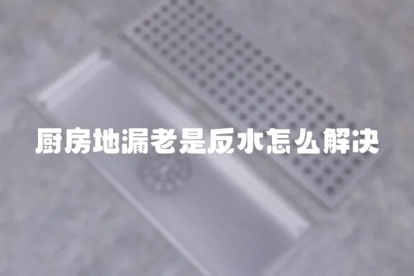 廚房地漏老是反水怎么解決