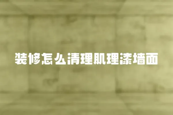 裝修怎么清理肌理漆墻面