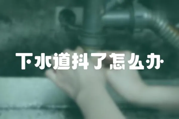 下水道抖了怎么辦