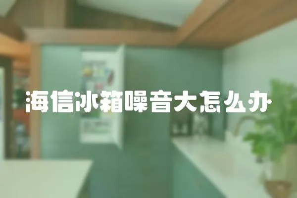 海信冰箱噪音大怎么辦