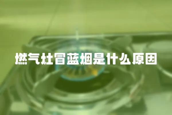 燃氣灶冒藍煙是什么原因