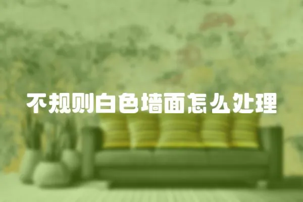 不規(guī)則白色墻面怎么處理