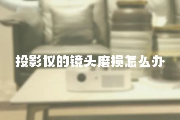 投影儀的鏡頭磨損怎么辦