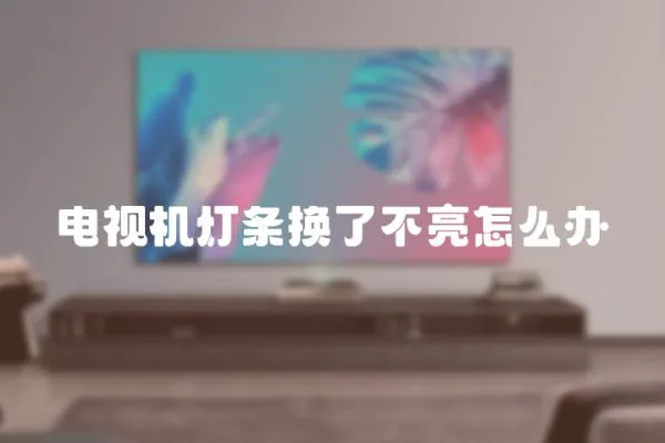 電視機燈條換了不亮怎么辦