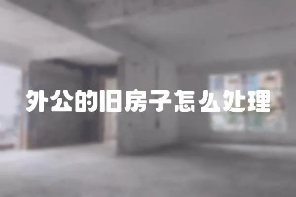 外公的舊房子怎么處理