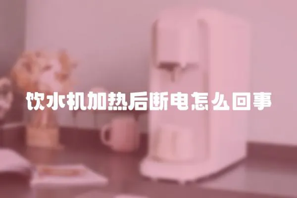 飲水機加熱后斷電怎么回事