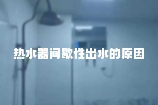 熱水器間歇性出水的原因