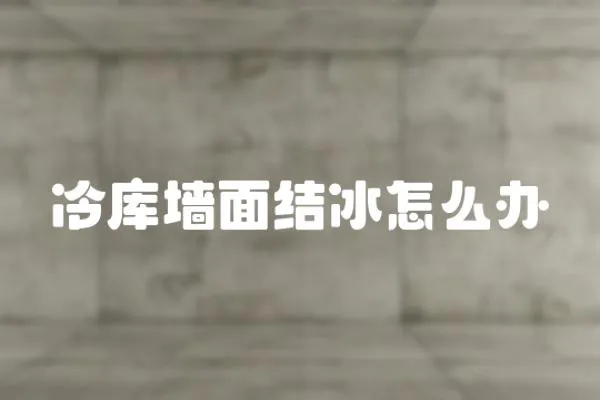 冷庫墻面結冰怎么辦