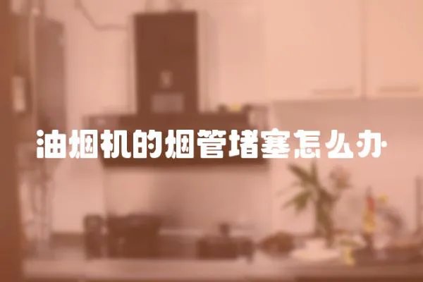 油煙機的煙管堵塞怎么辦