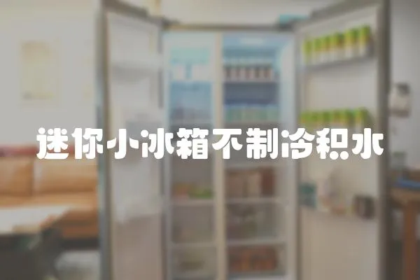 迷你小冰箱不制冷積水